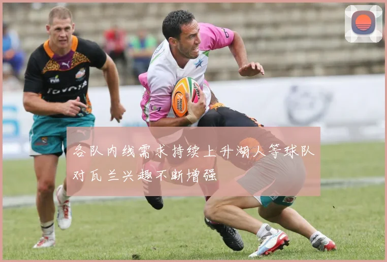 各队内线需求持续上升湖人等球队对瓦兰兴趣不断增强