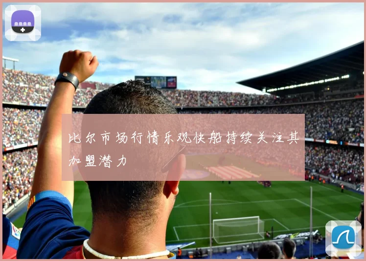 比尔市场行情乐观快船持续关注其加盟潜力